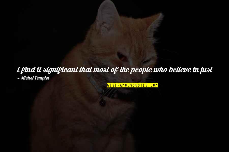 Love Not Being Forced Quotes By Michel Templet: I find it significant that most of the