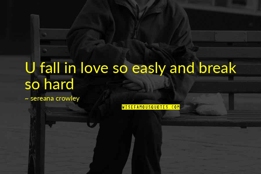 Love Not Being Forced Quotes By Sereana Crowley: U fall in love so easly and break