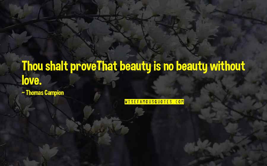Love Not Being Forced Quotes By Thomas Campion: Thou shalt proveThat beauty is no beauty without
