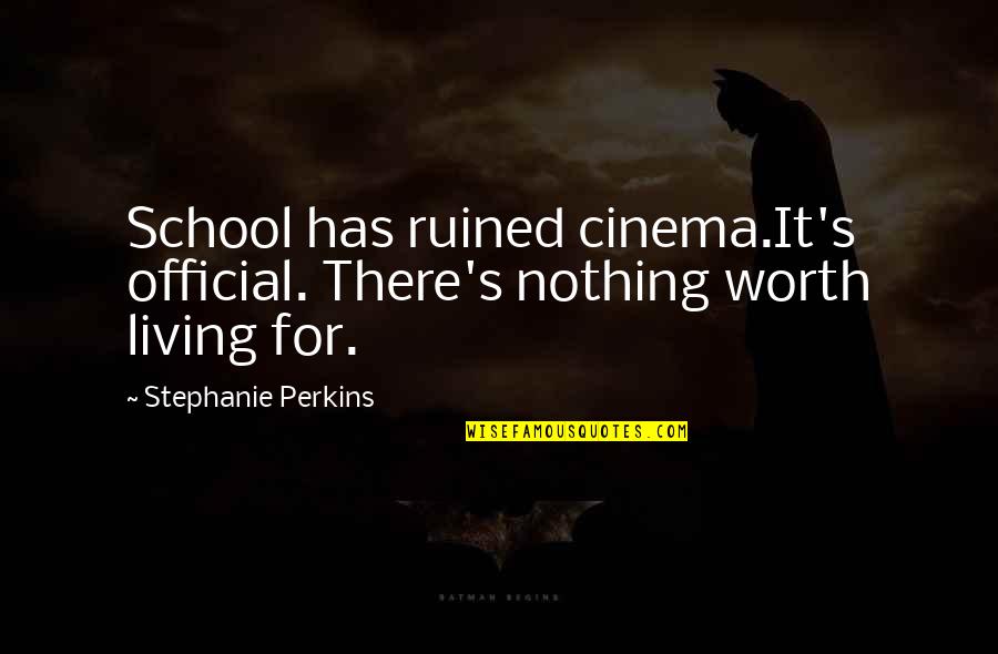 Love Not Being Forever Quotes By Stephanie Perkins: School has ruined cinema.It's official. There's nothing worth Love Not Being Forever Quotes By Stephanie Perkins: School has ruined cinema.It's official. There's nothing worth