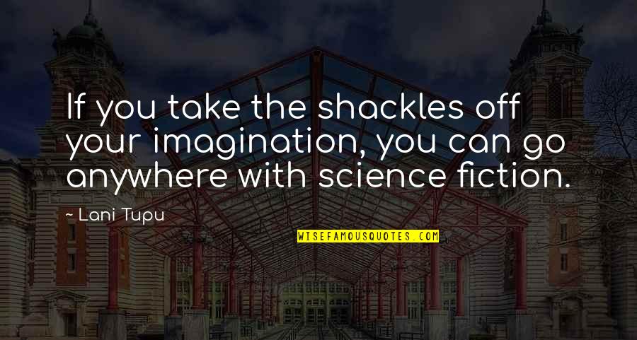 Love Not Being Jealous Quotes By Lani Tupu: If you take the shackles off your imagination, Love Not Being Jealous Quotes By Lani Tupu: If you take the shackles off your imagination,