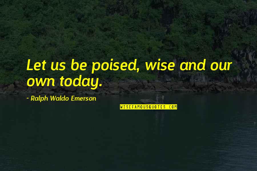 Love Not Being Jealous Quotes By Ralph Waldo Emerson: Let us be poised, wise and our own Love Not Being Jealous Quotes By Ralph Waldo Emerson: Let us be poised, wise and our own