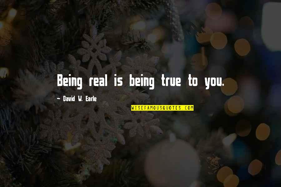 Love Not Being Real Quotes By David W. Earle: Being real is being true to you.