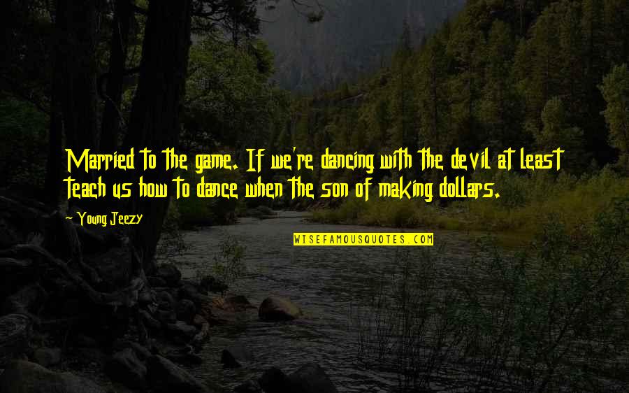 Love Not Being Reciprocated Quotes By Young Jeezy: Married to the game. If we're dancing with