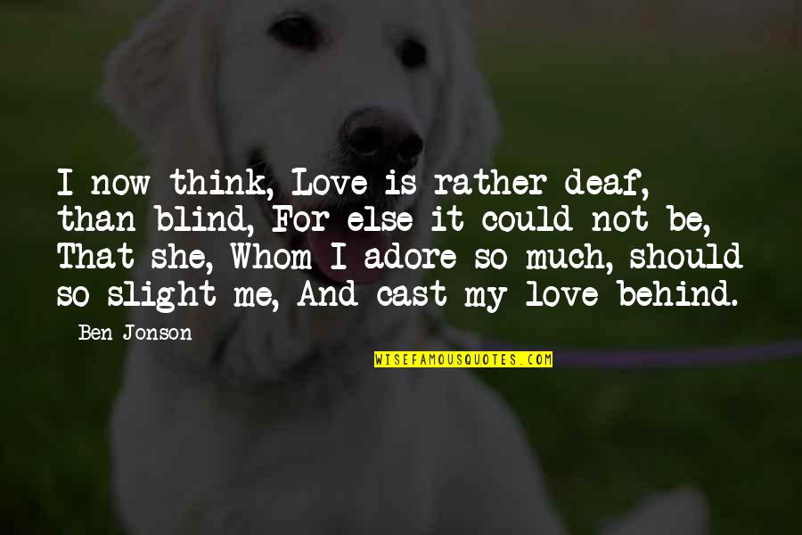 Love Not Blind Quotes By Ben Jonson: I now think, Love is rather deaf, than