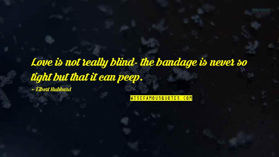 Love Not Blind Quotes By Elbert Hubbard: Love is not really blind- the bandage is