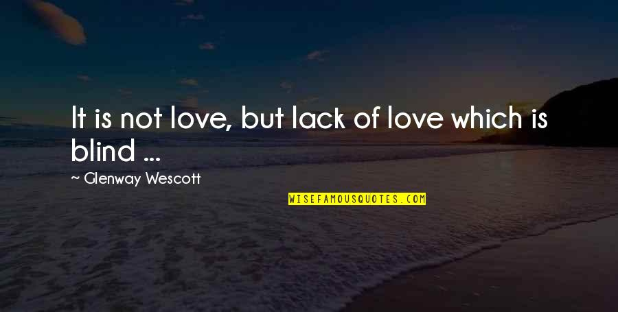 Love Not Blind Quotes By Glenway Wescott: It is not love, but lack of love