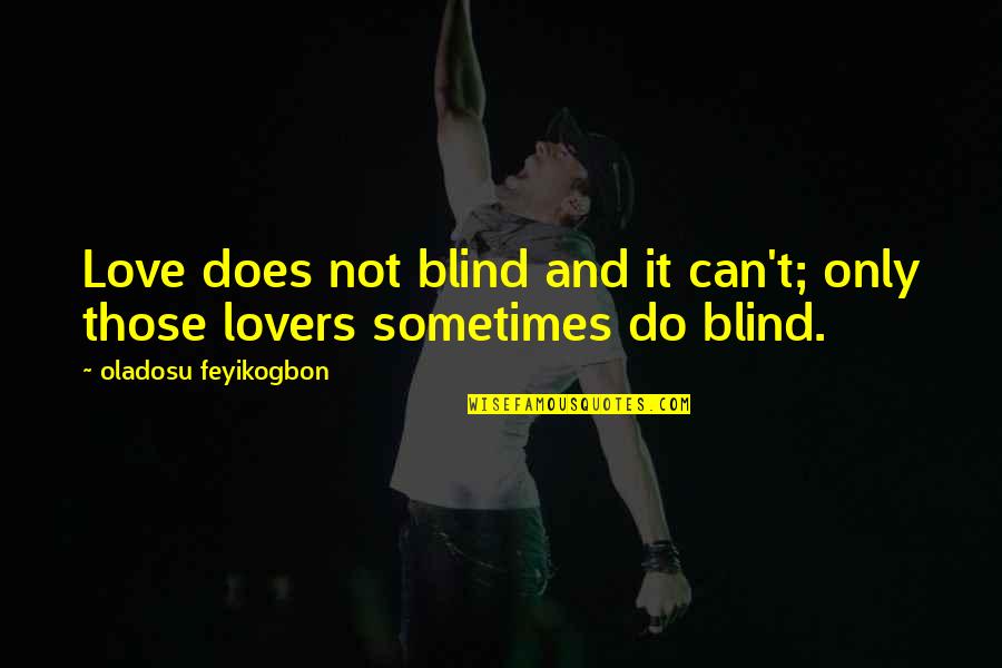 Love Not Blind Quotes By Oladosu Feyikogbon: Love does not blind and it can't; only