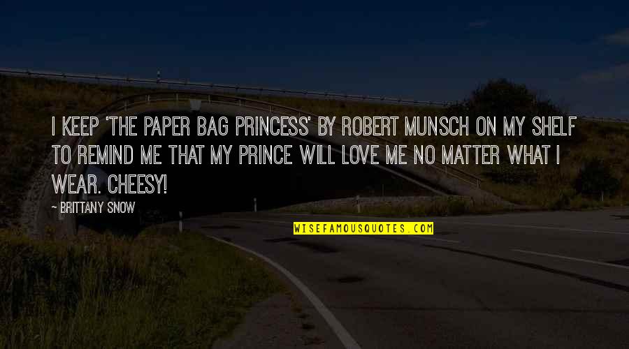 Love Not Cheesy Quotes By Brittany Snow: I keep 'The Paper Bag Princess' by Robert