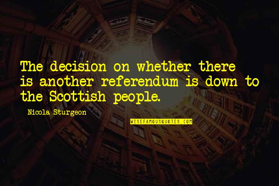 Love Not Cheesy Quotes By Nicola Sturgeon: The decision on whether there is another referendum