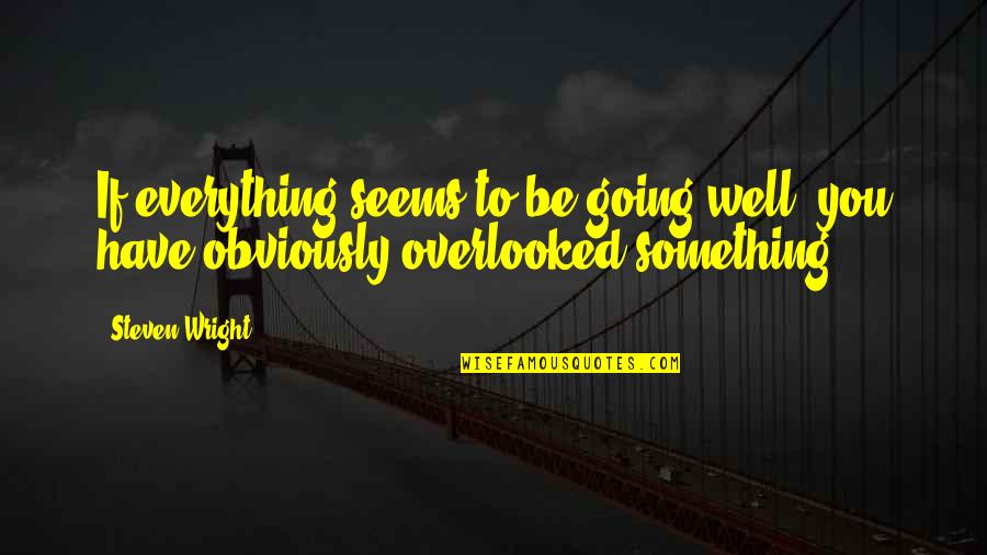 Love Not Cheesy Quotes By Steven Wright: If everything seems to be going well, you