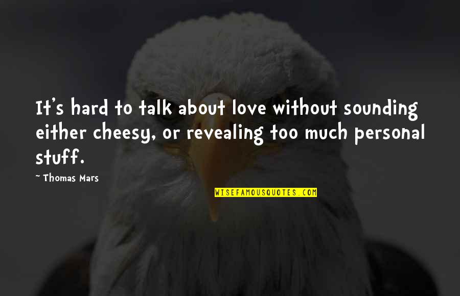 Love Not Cheesy Quotes By Thomas Mars: It's hard to talk about love without sounding