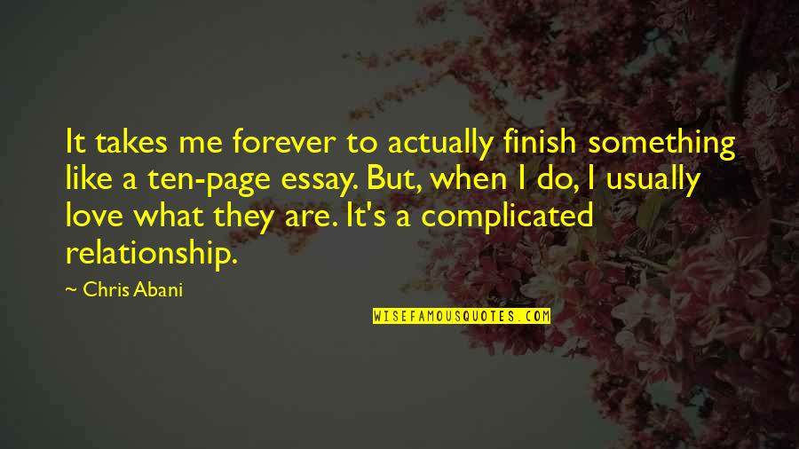 Love Not Complicated Quotes By Chris Abani: It takes me forever to actually finish something Love Not Complicated Quotes By Chris Abani: It takes me forever to actually finish something