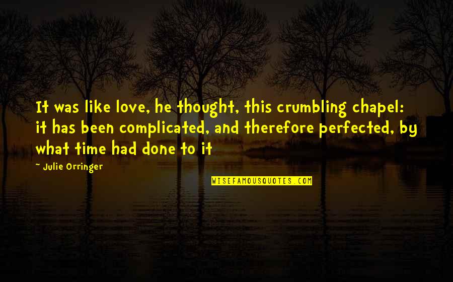 Love Not Complicated Quotes By Julie Orringer: It was like love, he thought, this crumbling Love Not Complicated Quotes By Julie Orringer: It was like love, he thought, this crumbling