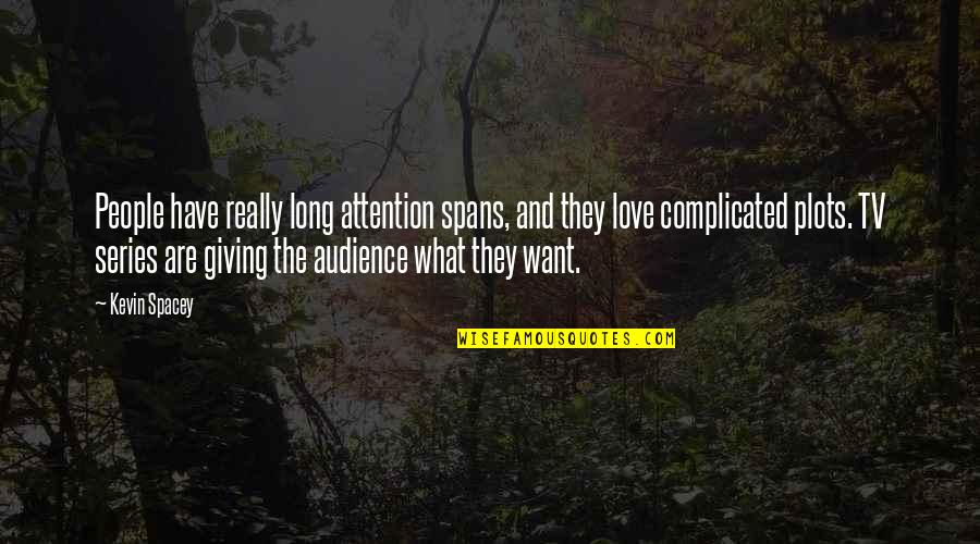 Love Not Complicated Quotes By Kevin Spacey: People have really long attention spans, and they Love Not Complicated Quotes By Kevin Spacey: People have really long attention spans, and they