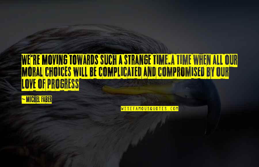 Love Not Complicated Quotes By Michel Faber: We're moving towards such a strange time.A time Love Not Complicated Quotes By Michel Faber: We're moving towards such a strange time.A time