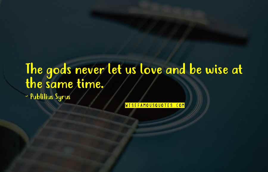 Love Not Complicated Quotes By Publilius Syrus: The gods never let us love and be Love Not Complicated Quotes By Publilius Syrus: The gods never let us love and be