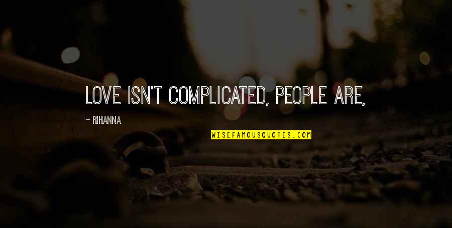Love Not Complicated Quotes By Rihanna: Love isn't complicated, people are, Love Not Complicated Quotes By Rihanna: Love isn't complicated, people are,