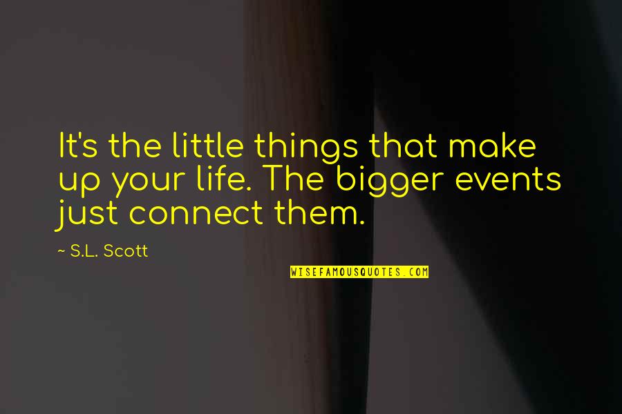Love Not Corny Quotes By S.L. Scott: It's the little things that make up your