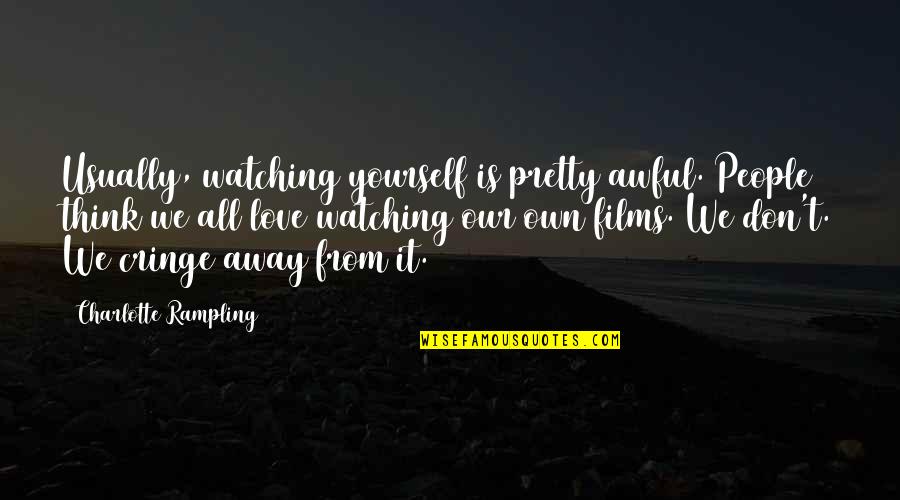 Love Not Cringe Quotes By Charlotte Rampling: Usually, watching yourself is pretty awful. People think
