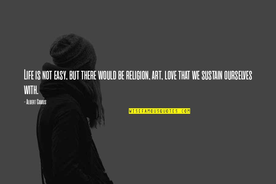 Love Not Easy Quotes By Albert Camus: Life is not easy, but there would be