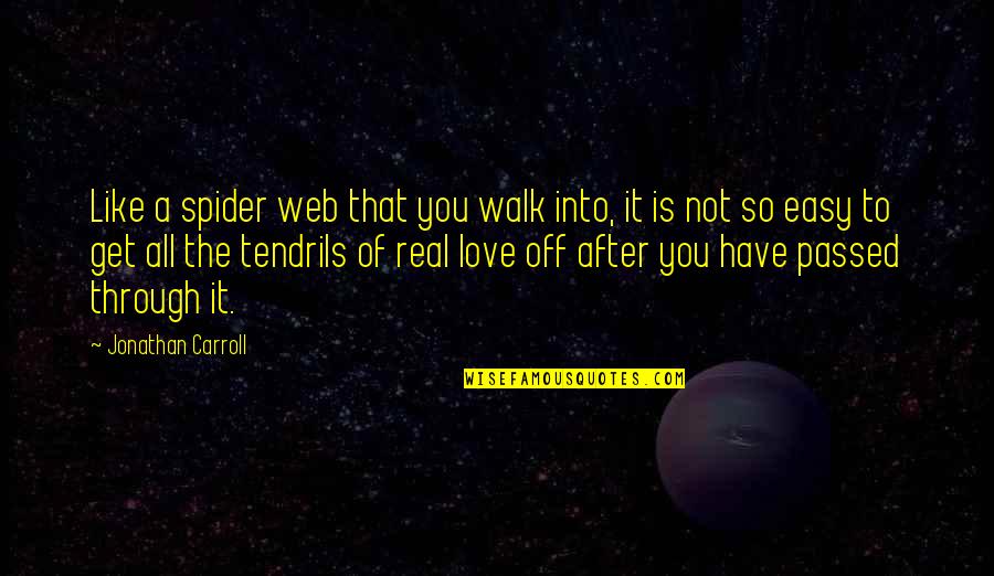 Love Not Easy Quotes By Jonathan Carroll: Like a spider web that you walk into, Love Not Easy Quotes By Jonathan Carroll: Like a spider web that you walk into,