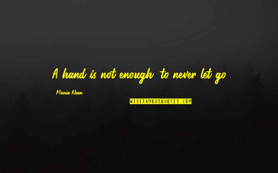 Love Not Enough Quotes By Munia Khan: A hand is not enough...to never let go