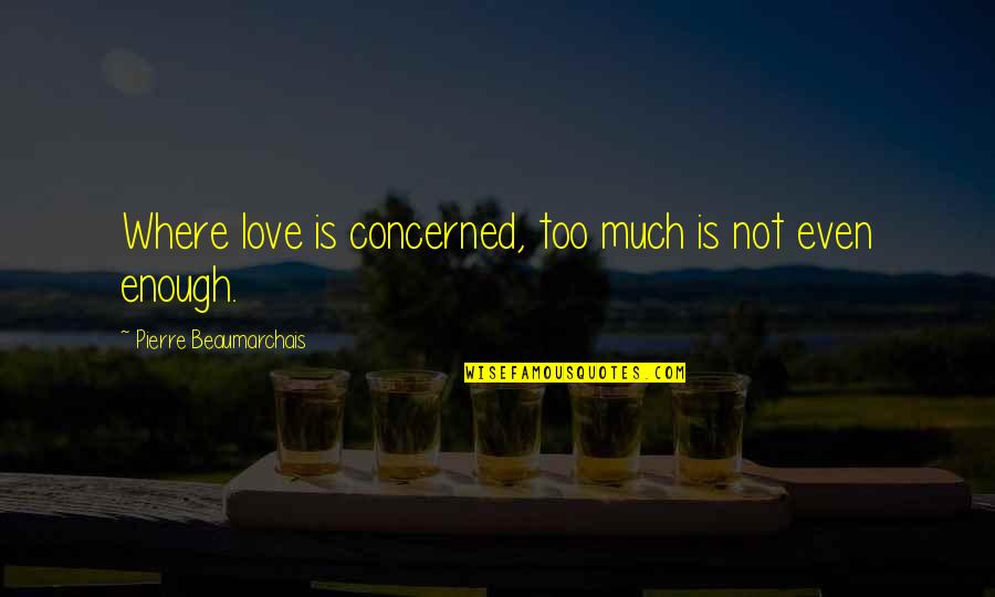 Love Not Enough Quotes By Pierre Beaumarchais: Where love is concerned, too much is not Love Not Enough Quotes By Pierre Beaumarchais: Where love is concerned, too much is not