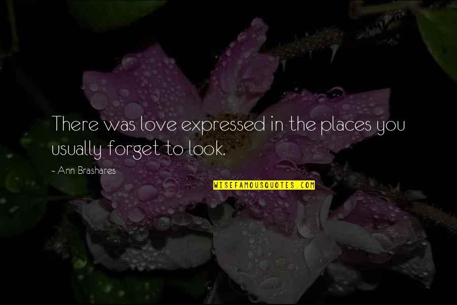 Love Not Expressed Quotes By Ann Brashares: There was love expressed in the places you
