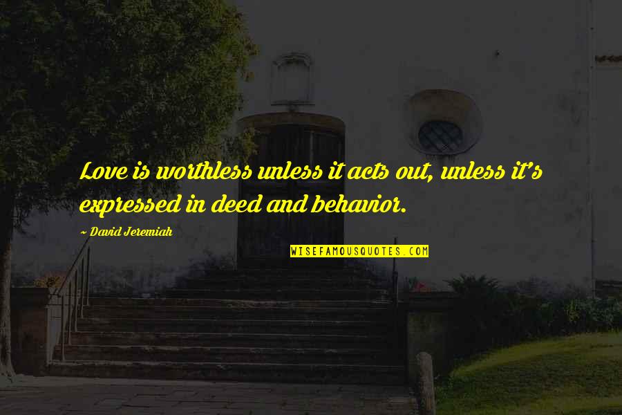 Love Not Expressed Quotes By David Jeremiah: Love is worthless unless it acts out, unless