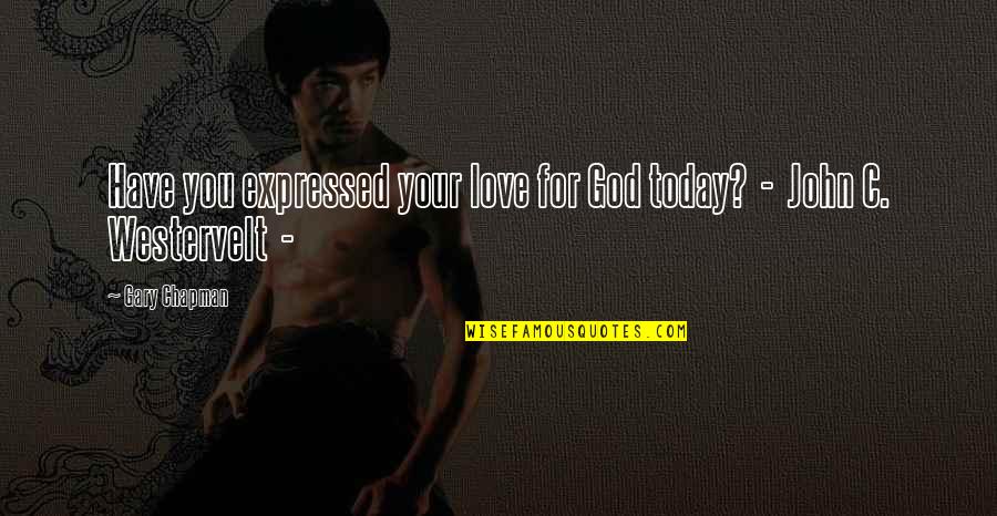 Love Not Expressed Quotes By Gary Chapman: Have you expressed your love for God today?
