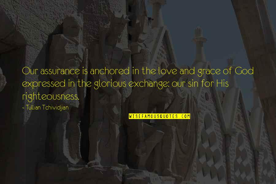 Love Not Expressed Quotes By Tullian Tchividjian: Our assurance is anchored in the love and Love Not Expressed Quotes By Tullian Tchividjian: Our assurance is anchored in the love and