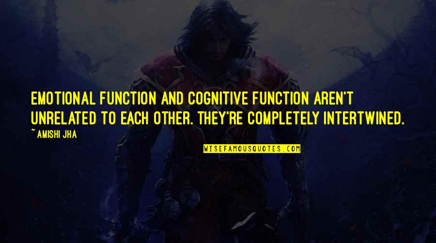 Love Not Fading Quotes By Amishi Jha: Emotional function and cognitive function aren't unrelated to