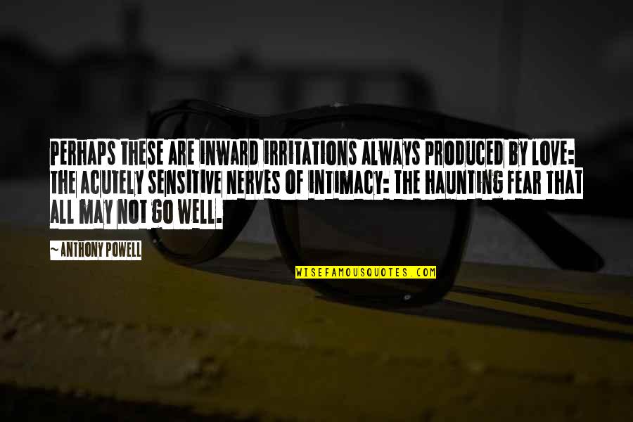 Love Not Fear Quotes By Anthony Powell: Perhaps these are inward irritations always produced by