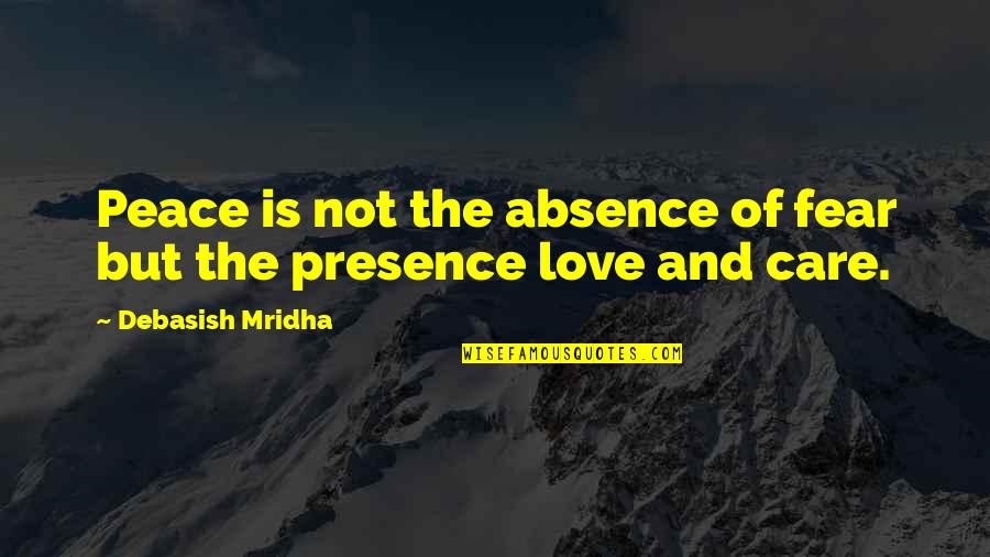 Love Not Fear Quotes By Debasish Mridha: Peace is not the absence of fear but