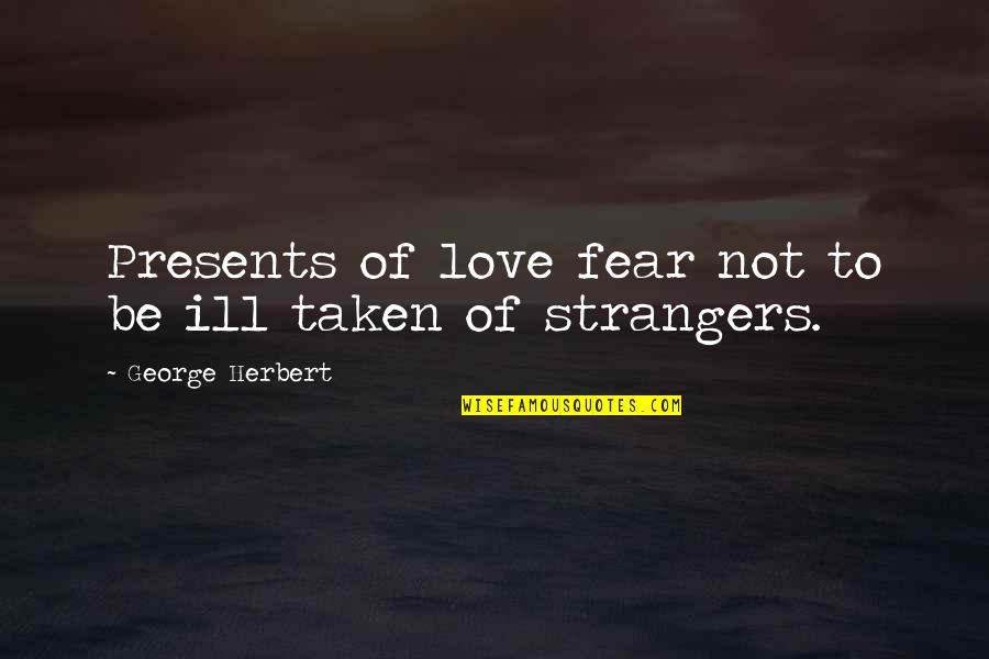 Love Not Fear Quotes By George Herbert: Presents of love fear not to be ill