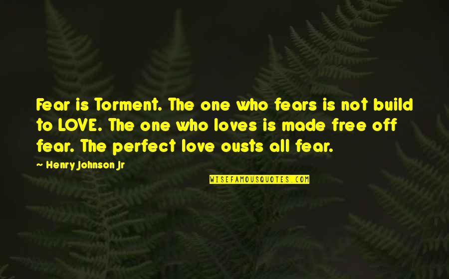Love Not Fear Quotes By Henry Johnson Jr: Fear is Torment. The one who fears is Love Not Fear Quotes By Henry Johnson Jr: Fear is Torment. The one who fears is