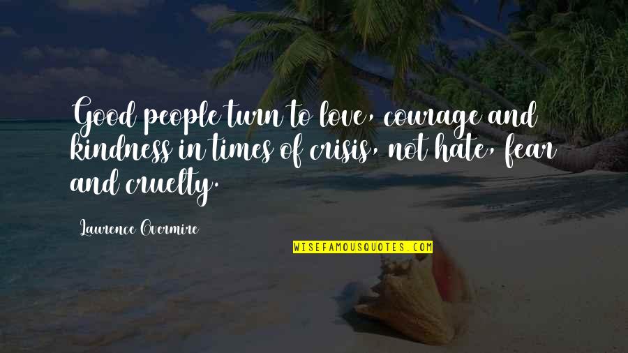 Love Not Fear Quotes By Laurence Overmire: Good people turn to love, courage and kindness Love Not Fear Quotes By Laurence Overmire: Good people turn to love, courage and kindness