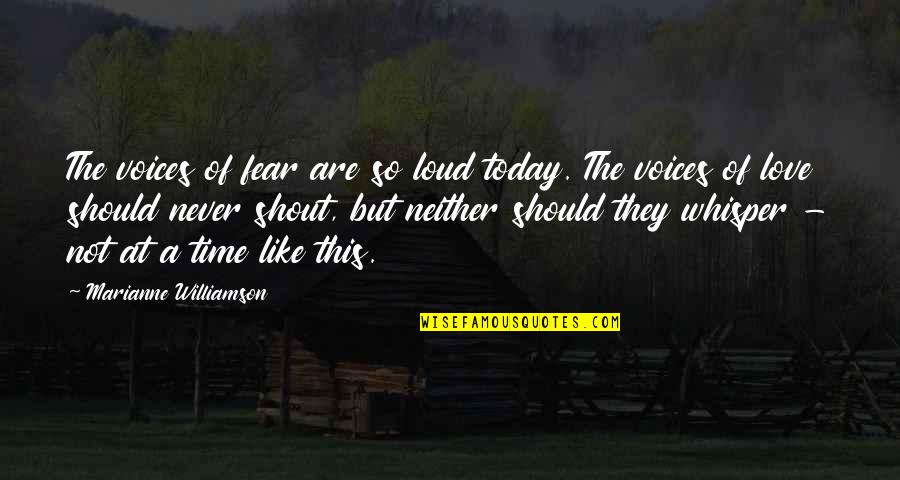 Love Not Fear Quotes By Marianne Williamson: The voices of fear are so loud today.