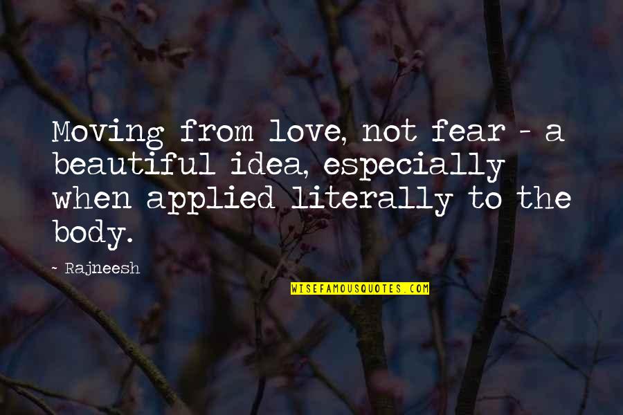 Love Not Fear Quotes By Rajneesh: Moving from love, not fear - a beautiful