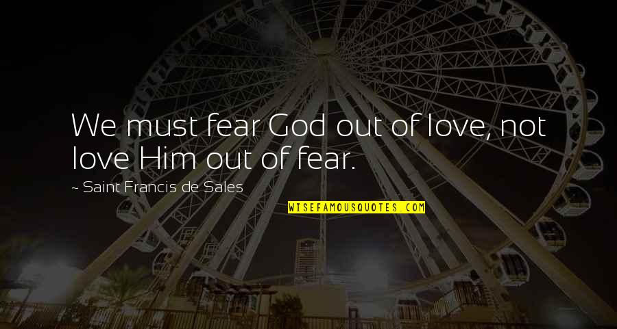 Love Not Fear Quotes By Saint Francis De Sales: We must fear God out of love, not Love Not Fear Quotes By Saint Francis De Sales: We must fear God out of love, not