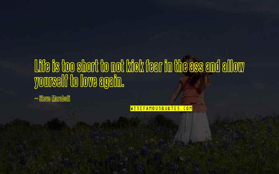 Love Not Fear Quotes By Steve Maraboli: Life is too short to not kick fear