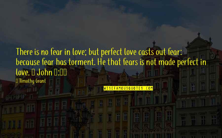Love Not Fear Quotes By Timothy Grant: There is no fear in love; but perfect Love Not Fear Quotes By Timothy Grant: There is no fear in love; but perfect