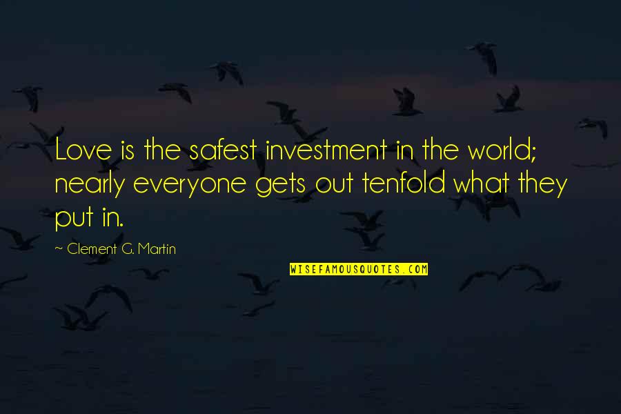 Love Not For Everyone Quotes By Clement G. Martin: Love is the safest investment in the world; Love Not For Everyone Quotes By Clement G. Martin: Love is the safest investment in the world;
