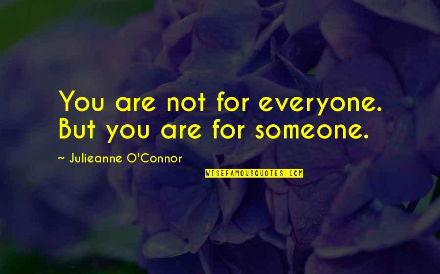 Love Not For Everyone Quotes By Julieanne O'Connor: You are not for everyone. But you are Love Not For Everyone Quotes By Julieanne O'Connor: You are not for everyone. But you are