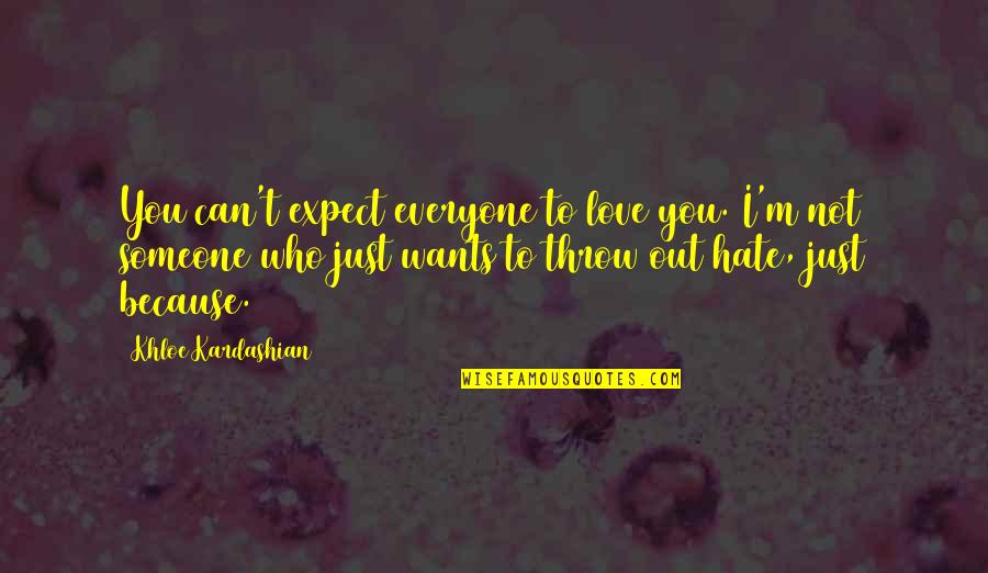 Love Not For Everyone Quotes By Khloe Kardashian: You can't expect everyone to love you. I'm Love Not For Everyone Quotes By Khloe Kardashian: You can't expect everyone to love you. I'm