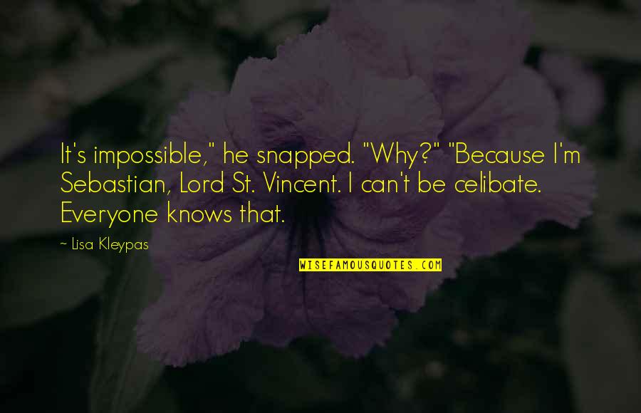 Love Not For Everyone Quotes By Lisa Kleypas: It's impossible," he snapped. "Why?" "Because I'm Sebastian, Love Not For Everyone Quotes By Lisa Kleypas: It's impossible," he snapped. "Why?" "Because I'm Sebastian,
