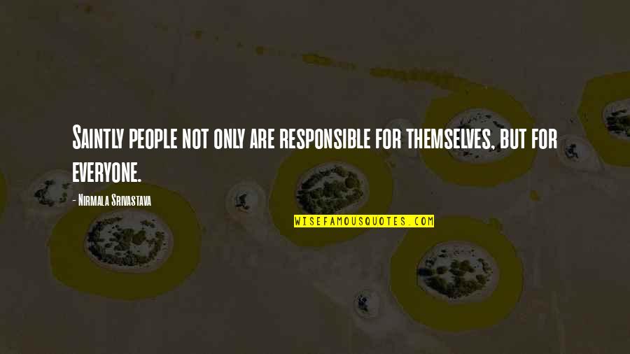 Love Not For Everyone Quotes By Nirmala Srivastava: Saintly people not only are responsible for themselves, Love Not For Everyone Quotes By Nirmala Srivastava: Saintly people not only are responsible for themselves,