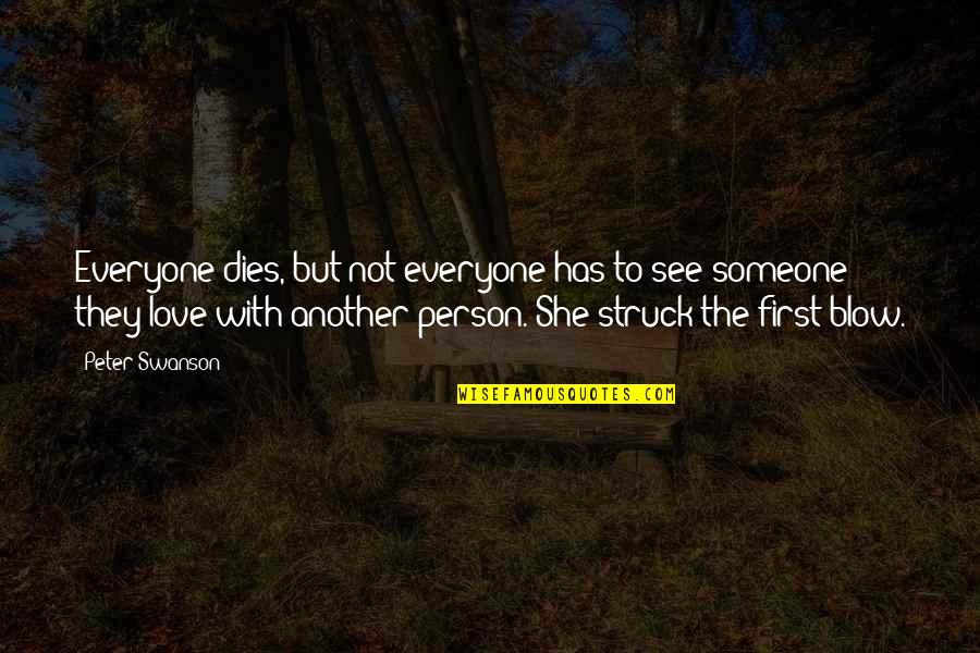 Love Not For Everyone Quotes By Peter Swanson: Everyone dies, but not everyone has to see Love Not For Everyone Quotes By Peter Swanson: Everyone dies, but not everyone has to see