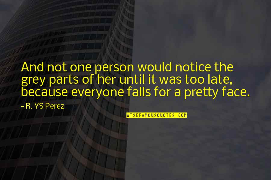 Love Not For Everyone Quotes By R. YS Perez: And not one person would notice the grey Love Not For Everyone Quotes By R. YS Perez: And not one person would notice the grey
